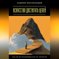 . Искусство достигать целей. Как не останавливаться на полпути
