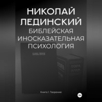 Николай Лединский. БИБЛЕЙСКАЯ ИНОСКАЗАТЕЛЬНАЯ ПСИХОЛОГИЯ. Книга 1. ТВОРЕНИЕ