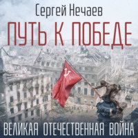 Сергей Нечаев. Путь к Победе. Великая Отечественная война