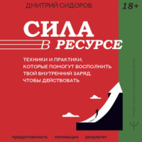 . Сила в ресурсе. Техники и практики, которые помогут восполнить твой внутренний заряд, чтобы действовать