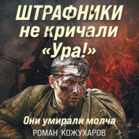 . Штрафники не кричали «Ура!». Они умирали молча