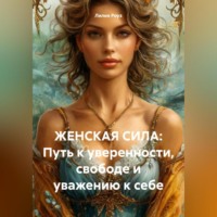 . ЖЕНСКАЯ СИЛА: Путь к уверенности, свободе и уважению к себе