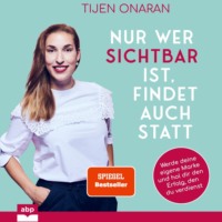 . Nur wer sichtbar ist, findet auch statt - Werde deine eigene Marke und hol dir den Erfolg, den du verdienst (Ungek?rzt)