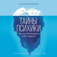 . Тайны психики. Как мы обманываем себя и других.