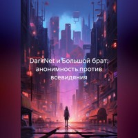 Владислав Сергеевич Топал. DarkNet и Большой брат: анонимность против всевидяния