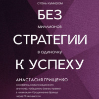. Без стратегии к успеху. Стань кумиром миллионов в одиночку