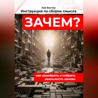 . Инструкция по сборке смысла: как разобрать и собрать реальность заново. Саморазвитие. Личностный рост. Мотивация. Успех