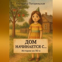 Погорельская Екатерина. Дом насчинается с....