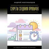 . Секреты создания привычек. Как сделать изменения постоянными