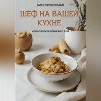 . «Шеф на вашей кухне». Меню для всей семьи на 21 день