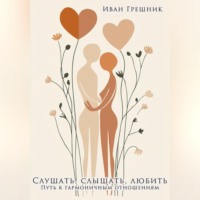 . Слушать, слышать, любить. Путь к гармоничным отношениям