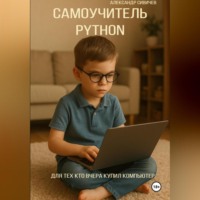 Александр Сивичев. Самоучитель Python. Для тех, кто вчера купил компьютер