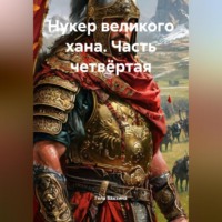 . Нукер великого хана Часть четвёртая