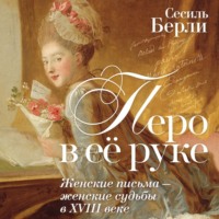 Сесиль Берли. Перо в её руке. Женские письма – женские судьбы в XVIII веке