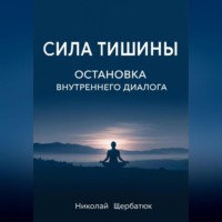 Николай Щербатюк. Сила Тишины: Остановка Внутреннего Диалога