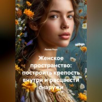 Лилия Роуз. Женское пространство: построить крепость внутри и расцвести снаружи