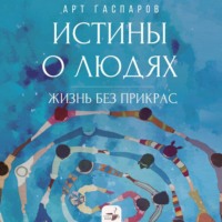 . Истины о людях. Жизнь без прикрас