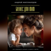 Андрей Миллиардов. Бизнес для мам. Как совмещать карьеру и заботу о детях