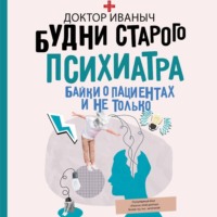 Доктор Иваныч. Будни старого психиатра. Байки о пациентах и не только