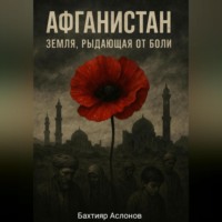 Бахтияр Наимчонович Аслонов. Афганистан: Земля, рыдающая от боли