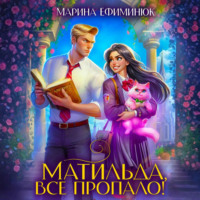 . Матильда, все пропало!
