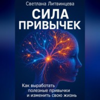 Светлана Литвинцева. Сила привычек. Как выработать полезные привычки и изменить свою жизнь.
