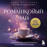 Анна Баранова. Ромашковый чай. Добрые истории, которые помогут снова влюбиться в жизнь