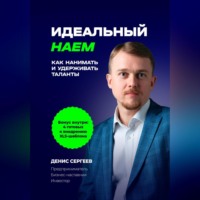 Денис Владимирович Сергеев. Идеальный наем. Как нанимать и удерживать таланты