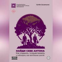 . Найди себе Антона: как отдыхать, путешествовать и наблюдать, как твой бизнес растет
