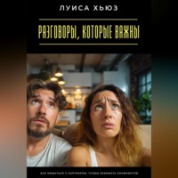 . Разговоры, которые важны. Как общаться с партнером, чтобы избежать конфликтов