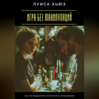 . Игра без манипуляций. Как не поддаться контролю в отношениях