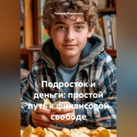 Татьяна Григорьевна Власихина. Подросток и деньги: простой путь к финансовой свободе