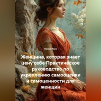 Лилия Роуз. Женщина, которая знает цену себе Практическое руководство по укреплению самооценки и самоценности для женщин