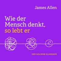 . Wie der Mensch denkt, so lebt er (Ungek?rzt)
