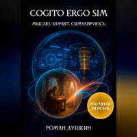 Роман Викторович Душкин. Cogito ergo sim, или Мыслю, значит, симулируюсь (научная версия)