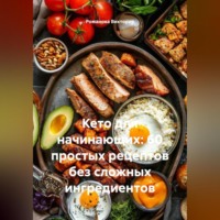 . Кето для начинающих: 60 простых рецептов без сложных ингредиентов