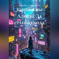 Альбина Счастливая. Кибер-сны Алисы: За гранью кода
