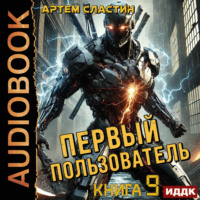 Артем Вячеславич Сластин. Первый пользователь. Книга 9