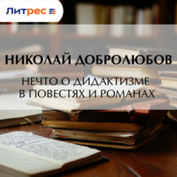 Николай Александрович Добролюбов. Нечто о дидактизме в повестях и романах