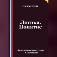 Сергей Каледин. Логика. Понятие. Аттестационные тесты с ответами