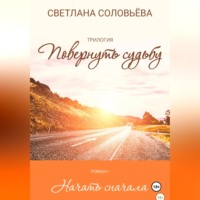 . Начать сначала. Трилогия «Повернуть судьбу»