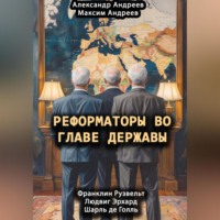 Александр Радьевич Андреев. Реформаторы во главе Державы. Франклин Рузвельт, Шарль де Голль, Людвиг Эрхард