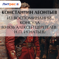 Константин Николаевич Леонтьев. Из воспоминаний консула (Князь Алексей Церетелев; Н.П. Игнатьев)