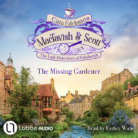 Gitta Edelmann. The Missing Gardener - MacTavish & Scott - The Lady Detectives of Edinburgh - The Lady Detectives of Edinburgh, Episode 1 (Unabridged)