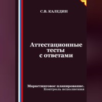 Сергей Каледин. Аттестационные тесты с ответами. Маркетинговое планирование. Контроль исполнения