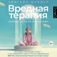 Эбигейл Шрайер. Вредная терапия. Почему дети не взрослеют