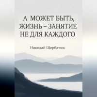 . А может быть, жизнь – занятие не для каждого