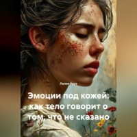 Лилия Роуз. Эмоции под кожей: как тело говорит о том, что не сказано