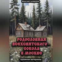 Максим Александрович Андреев. Родословная Всехсвятского – Сокола в Москве. Архивные материалы