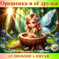 Андрей и Людмила Соболевы. Орешенка и её друзья. Аудиокнига пятая. Читает автор